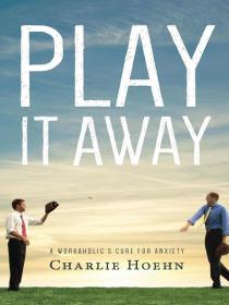 Play It Away- A Workaholic's Cure for Anxiety [Epub & Mobi] [StormRG]
