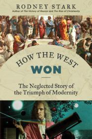 How the West Won - The Neglected Story of the Triumph of Modernity By Rodney Stark ABEE