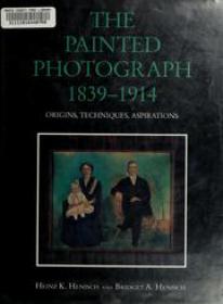 The Painted Photograph 1839-1914 - Origins, Techniques, Aspirations (Art Ebook)