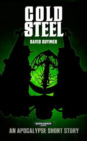 Warhammer 40k - Apocalypse Short Story - Cold Steel by David Guymer