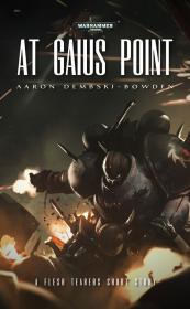 Warhammer 40k - Flesh Tearers Short Story - At Gaius Point by Aaron Dembski-Bowden