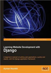 Learning Website Development with Django A beginner's tutorial to building web applications, quickly and cleanly