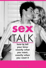 Sex Talk How to Tell Your Lover Exactly What You Want, Exactly When