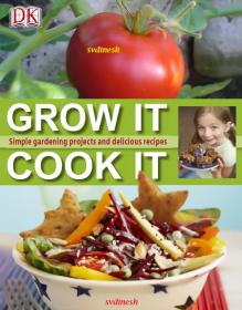 Grow It, Cook It - Simple Gardening Projects and Delicious Recipes