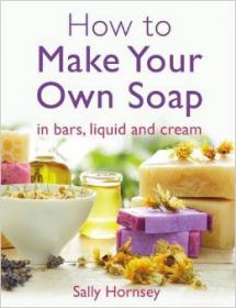 How To Make Your Own Soap     In Traditional Bars, Liquid or Cream