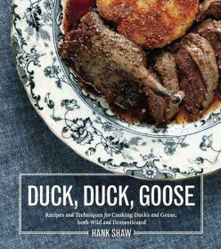 Duck, Duck, Goose The Ultimate Guide to Cooking Waterfowl, Both Farmed and Wild