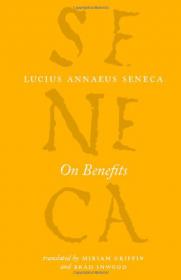 Lucius Annaeus Seneca-On Benefits (The Complete Works of Lucius Annaeus Seneca)-University Of Chicago Press (2010)