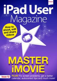 IPad User Magazine - How to Shoot , Edit and Share Videos + Master i Movies (Issue 12, 2014)