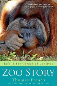 Zoo Story- Life In The Garden Of Captives by Thomas French