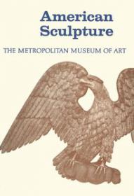 American Sculpture - A Catalogue of the Collection of The Metropolitan Museum (Art Ebook)