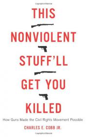 Charles E Cobb - This Nonviolent Stuff'll Get You Killed- How Guns Made the Civil Rights Movement Possible