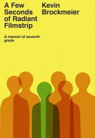 A Few Seconds of Radiant Filmstrip- A Memoir of Seventh Grade by Kevin Brockmeier [retail EPUB] (MOBI AZW3 PDF)