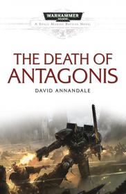 Warhammer 40k - Space Marine Battles Novel - The Death of Antagonis by David Annandale