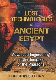 Lost Technologies of Ancient Egypt by Christopher Dunn Advanced engineering in the Temples of the Pharaohs