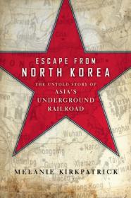 Escape from North Korea- The Untold Story of Asia's Underground Railroad by Melanie Kirkpatrick (retail EPUB & retail PDF)