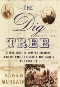The Dig Tree- A True Story of Bravery, Insanity, and the Race to Discover Australia's Wild Frontier by Sarah Murgatroyd (retail)