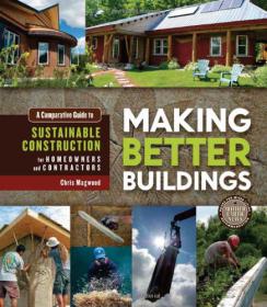 Making Better Buildings A Comparative Guide to Sustainable Construction for Homeowners and Contractors - Chris Magwood, Jen Feigin - Mantesh