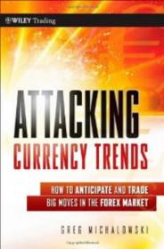 Attacking Currency Trends - How to Anticipate and Trade Big Moves in the Forex Market