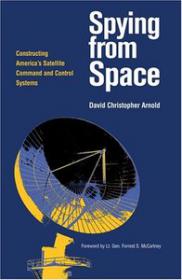 Spying from Space - Constructing America's Satellite Command and Control Systems