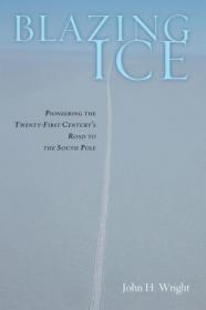 Blazing Ice- Pioneering the Twenty-first Century's Road to the South Pole by John H Wright (retail)