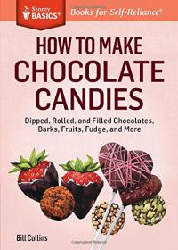How to Make Chocolate Candies Dipped, Rolled, and Filled Chocolates, Barks, Fruits, Fudge, and More (EPUB, MOBI)