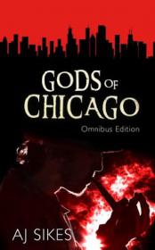 Gods of Chicago- Omnibus Edition by A J Sikes