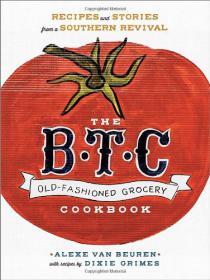 The B.T.C. Old-Fashioned Grocery Cookbook - Recipes and Stories from a Southern Revival