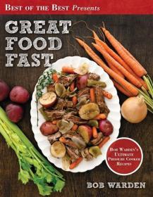 Great Food Fast - Bob Warden's Ultimate Pressure Cooker Recipes by Bob Warden