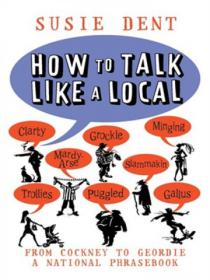 Susie Dent - How To Talk Like a Local A Complete Guide to English Dialects - Mantesh