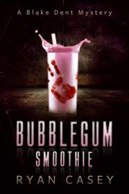 Bubblegum Smoothie [A Blake Dent Mystery] - Ryan Casey
