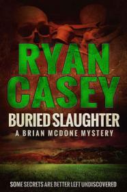 Buried Slaughter [The Second Brian McDone Mystery] - Ryan Casey