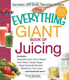 The Everything Giant Book of Juicing - Includes Vegetable Super Juice, Mango Pear Punch, Ginger Zinger