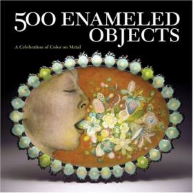 500 Enameled Objects - A Celebration of Color on Metal (Art Ebook)