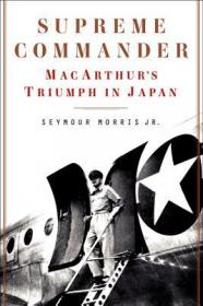 Supreme Commander- MacArthur's Triumph in Japan by  by Seymour Morris Jr