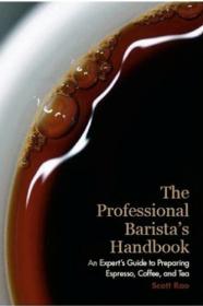 The Professional Barista's Handbook - An Expert Guide to Preparing Espresso, Coffee, and Tea By Scott Rao