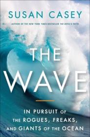 The Wave- In Pursuit of the Rogues, Freaks and Giants of the Ocean by Susan casey