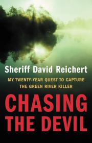 Chasing the Devil- My Twenty-Year Quest to Capture the Green River Killer by Sheriff David Reichert