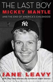 Last Boy_ Mickey Mantle and the End of America's Childhood, The - Jane Leavy