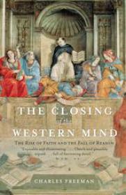 The Closing of the Western Mind- The Rise of Faith and the Fall of Reason by Charles Freeman