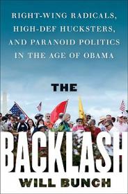 The Backlash- Right-Wing Radicals, High-Def Hucksters, and Paranoid Politics in the Age of Obama by Will Bunch