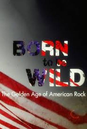 Born to be Wild The Golden Age of American Rock