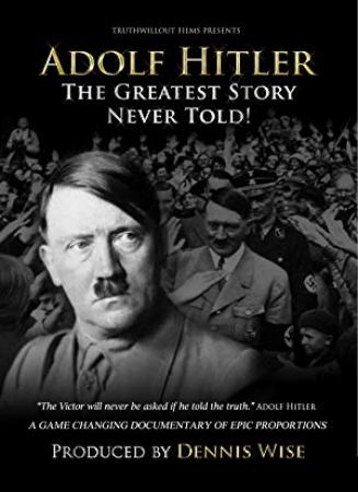 Adolf Hitler - The Greatest Story Never Told (2013) Documentary 1080p